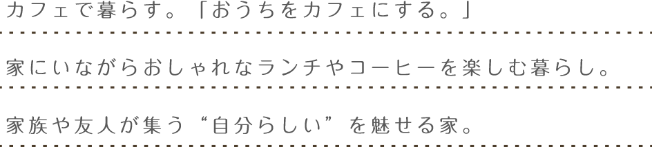 カフェで暮らす。「おうちをカフェにする。」家にいながらおしゃれなランチやコーヒーを楽しむ暮らし。家族や友人が集う“自分らしい”を魅せる家。