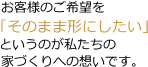 お客様のご希望を「そのまま形にしたい」というのが私たちの家づくりへの想いです。