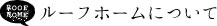 ルーフホームについて