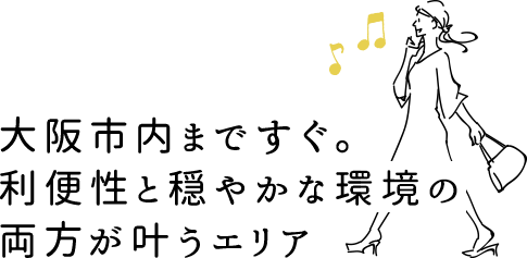 大阪市内まですぐ。利便性と穏やかな環境の両方が叶うエリア